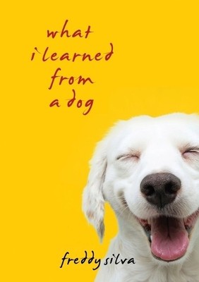 Freddy Silva What I Learned From A Dog (Paperback)