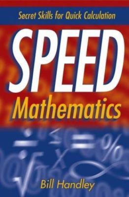 Speed Mathematics: Secrets Skills for Quick Calculation by Bill Handley