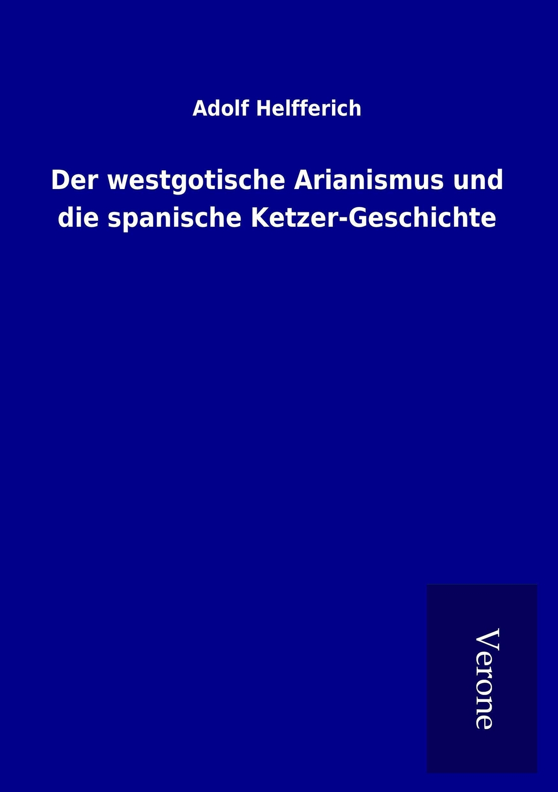 Der Westgotische Arianismus Und Die Spanische Ketzer-geschichte |