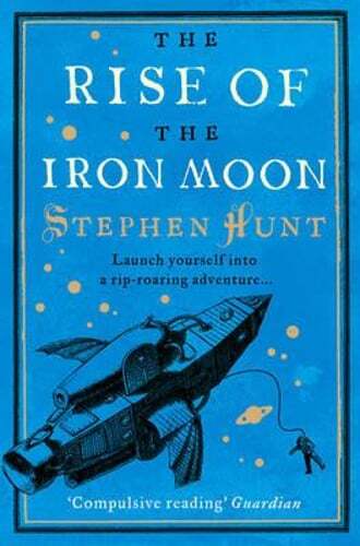 The Rise of the Iron Moon by Stephen Hunt: New