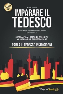 Imparare Il Tedesco in 30 Giorni: 5 Libri in 1: Il Manuale per imparare la lingu