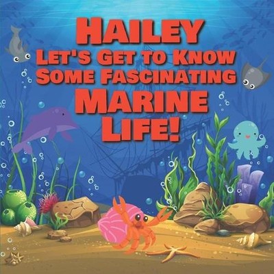 Hailey Let's Get to Know Some Fascinating Marine Life!: Personalized Baby Books