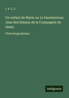 Un Enfant De Marie Ou Le Bienheureux Jean Berchmans De La Compagnie De JéSus C.