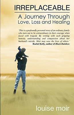 Irreplaceable: A Journey Through Love, L... by Moir, Louise Paperback / softback