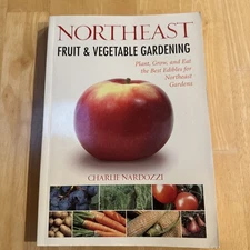 Northeast Fruit and Vegetable Gardening : Plant, Grow, and Eat the Best Edibles