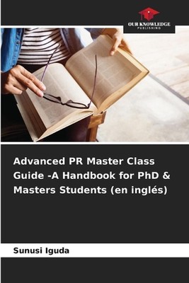 Advanced PR Master Class Guide - Ein Handbuch für Doktoranden & Masterstudenten (en ingls)
