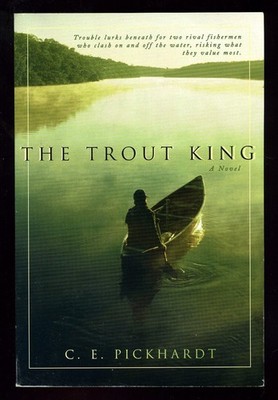 C E PICKHARDT / The Trout King Signed 1st Edition 2001