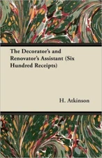 The Decorator's And Renovator's Assistant (Six Hundred Receipts) - Rules An...