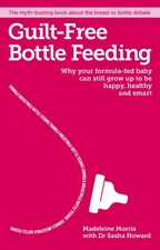 Guilt-free Bottle Feeding: Why Your Formula-Fed Baby Can Be Happy, Healthy a...