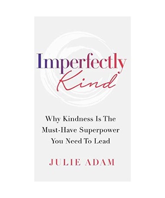 Imperfectly Kind: Why Kindness Is The Must-Have Superpower You Need To Lead, Jul