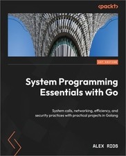 System Programming Essentials with Go: System calls, networking, efficiency, and