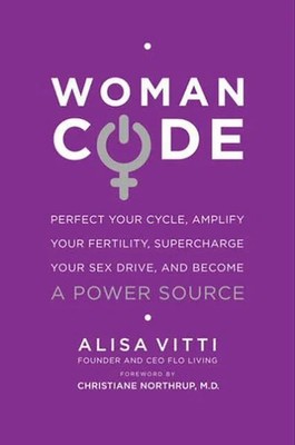 WomanCode: Perfect Your Cycle, Amplify Your Fertility, Supercharge Your Sex Driv