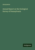 Anonymous | Annual Report On The Geological Survey Of Pennsylvania | Taschenbuch