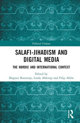 Salafi-Jihadism and Digital Media: The Nordic and International Context by Magnu