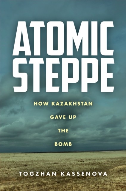 Atomic Steppe by Togzhan Kassenova (Paperback Book)