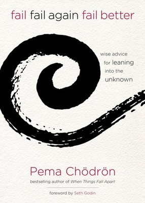 Fail, Fail Again, Fail Better: Wise Advice for Leaning into the Unknown - ha...