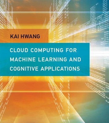 Cloud Computing for Machine Learning and Cognitive Applications | Kai Hwang