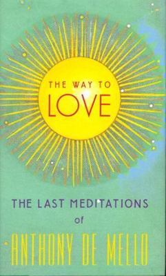 The Way to Love: The Last Meditations of Anthony de Mello by Anthony De Mello