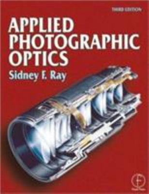 Applied Photographic Optics by Ray BSc MSc ASIS HonFBIPP FMPA HonFRPS, Sidney