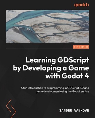 Learning GDScript by Developing a Game with Godot 4: A fun introduction to progr