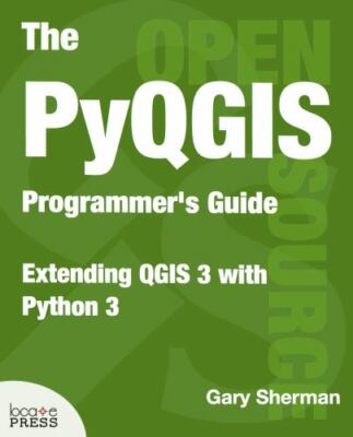 The PyQGIS Programmer's Guide: Extending QGIS 3 with Python 3