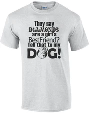 They Say Diamonds Are A Girls Best Friend Tell That To My Dog T-Shirt
