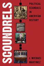 Scoundrels: Political Scandals in American History by J Michael Martinez: New