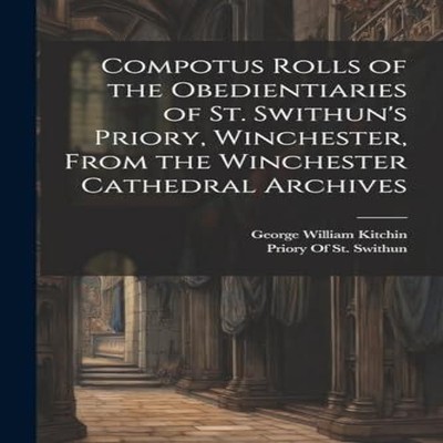 Compotus Rolls of the Obedientiaries of St. Swithun's Priory Winc