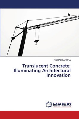 Translucent Concrete: Illuminating Architectural Innovation Rishabh Arora Buch