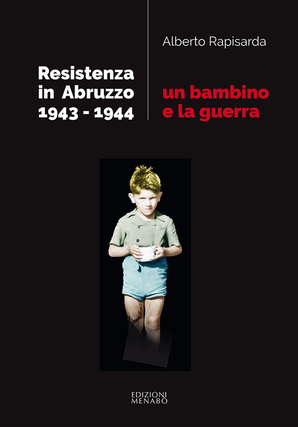 Un bambino e la guerra. Resistenza in Abruzzo 1943-1944 - [Menabò]