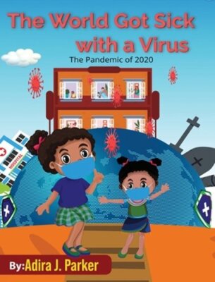 The World Got Sick With a Virus by Adira J Parker: New