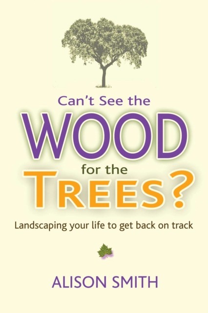 Can't See the Wood for the Trees? by Alison Smith (Paperback Book)