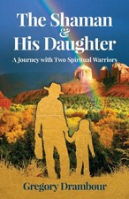 The Shaman & His Daughter: A Journey with Two Spiritual Warriors by Drambour