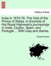 India in 1875-76. the Visit of the Prince of Wales. a Chronicle of His Royal Hig
