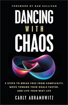 Dancing with Chaos: 3 Steps to Break Free from Complexity, Move Toward Your Goal