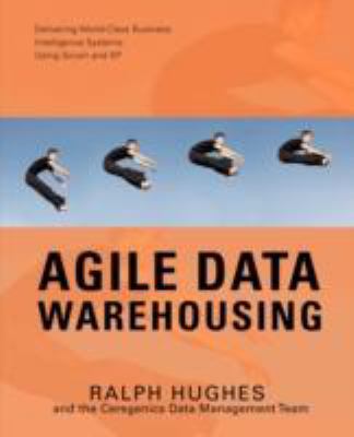 Agile Data Warehousing: Delivering World-Class Business Intelligence Systems...