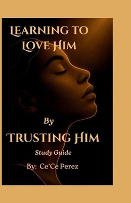 Learning To Love Him By Trusting Him Study Guide: A Companion Guide for Reflecti