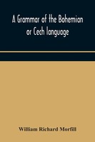 A Grammar Of The Bohemian Or Cech Language William Richard Morfill Taschenbuch