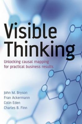 Visible Thinking: Unlocking Causal Mapping for Practical Business Results by Br