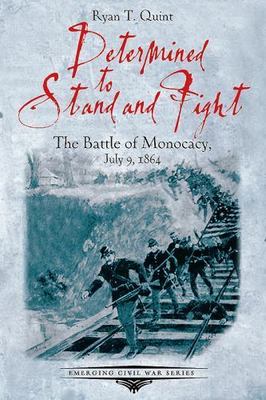 Determined to Stand and Fight: The Battle of Monocacy, July 9, 1864 (Emerging Ci