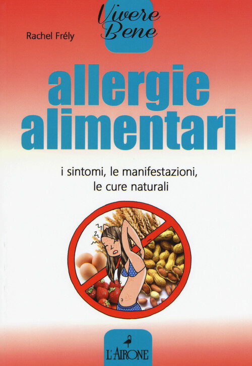 Allergie Alimentari. I Sintomi, Le Manifestazioni, Le Cure Naturali