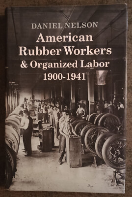 American Rubber Workers & Organized Labor by Daniel Nelson - hardcover book