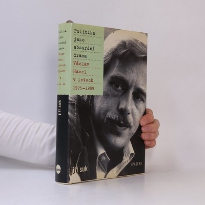 Politika jako absurdní drama: Václav Havel v letech 1975-1989  |  Jiří Suk