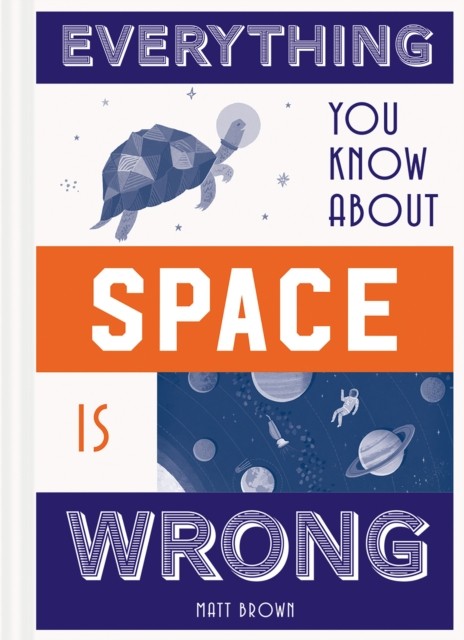 Everything You Know About Space is Wrong by Matt Brown (Hardback Book)