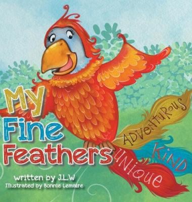 My Fine Feathers: Book Three in the Nature Nurtures Storybook Series by J. L. W