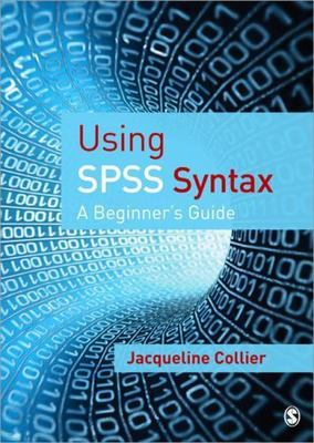 Using SPSS Syntax: A Beginner's Guide by Collier, Jacqueline