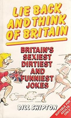 Lie Back and Think of Britain: Britains Sexiest, Dirtiest and Funniest Jokes, Sh
