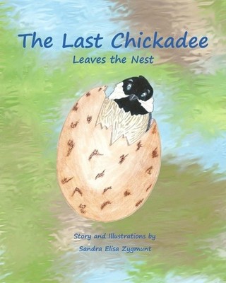 The Last Chickadee: Leaves the Nest by Sandra Elisa Zygmunt Paperback Book