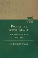 John Henry Walsh | Dogs Of The British Islands. The Setters.Gordon And Irish.