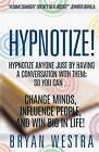 Hypnotize: Hypnotize Anyone Just by Having a Conversation with Them; So You Can ... Change Minds, Influence People, and Win Big in Life! by Bryan Westra (Paperback / softback, 2014)